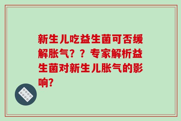 新生儿吃益生菌可否缓解？？专家解析益生菌对新生儿的影响？
