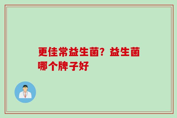 更佳常益生菌？益生菌哪个牌子好