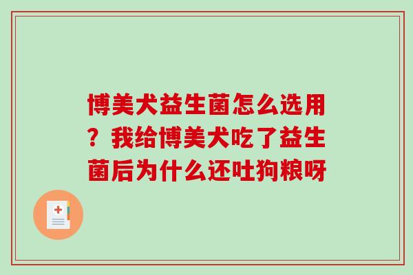 博美犬益生菌怎么选用？我给博美犬吃了益生菌后为什么还吐狗粮呀