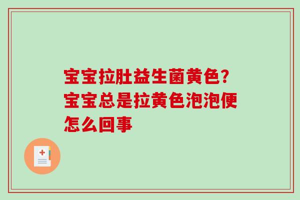 宝宝拉肚益生菌黄色？宝宝总是拉黄色泡泡便怎么回事