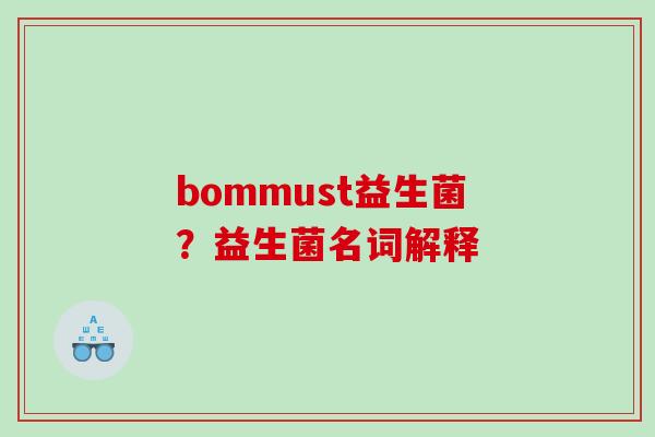 bommust益生菌？益生菌名词解释