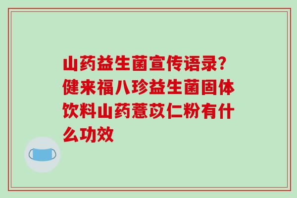 山药益生菌宣传语录？健来福八珍益生菌固体饮料山药薏苡仁粉有什么功效