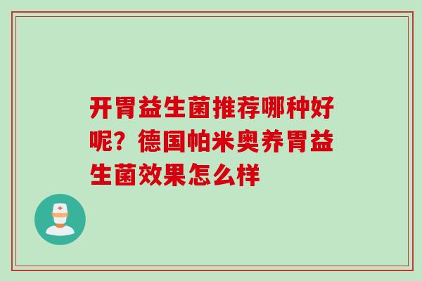 开胃益生菌推荐哪种好呢？德国帕米奥养胃益生菌效果怎么样