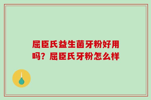 屈臣氏益生菌牙粉好用吗？屈臣氏牙粉怎么样