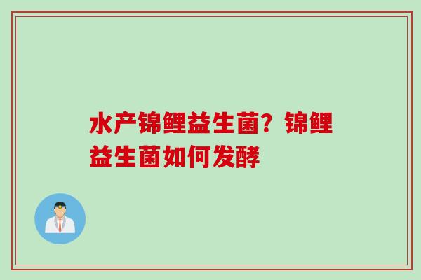 水产锦鲤益生菌？锦鲤益生菌如何发酵