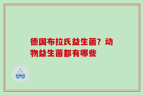 德国布拉氏益生菌？动物益生菌都有哪些