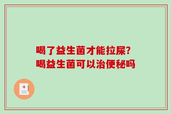 喝了益生菌才能拉屎？喝益生菌可以吗