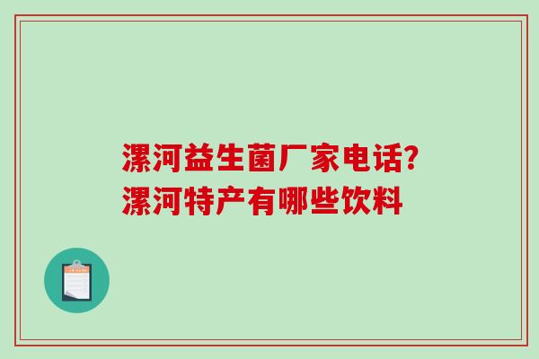 漯河益生菌厂家电话？漯河特产有哪些饮料