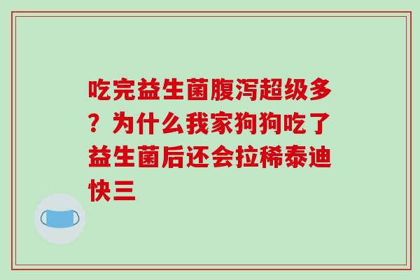 吃完益生菌超级多？为什么我家狗狗吃了益生菌后还会拉稀泰迪快三