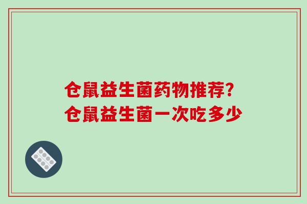 仓鼠益生菌推荐？仓鼠益生菌一次吃多少