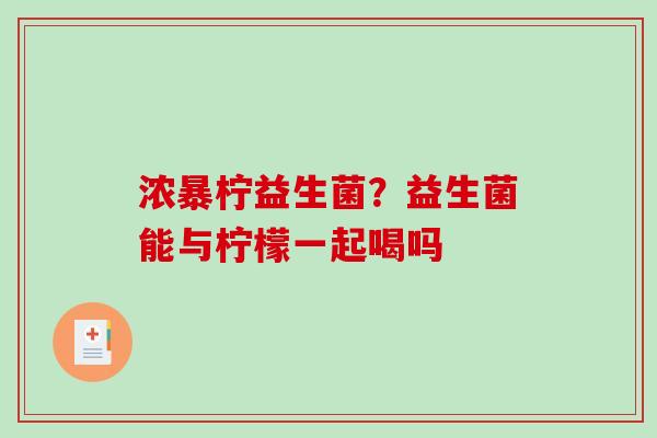 浓暴柠益生菌？益生菌能与柠檬一起喝吗