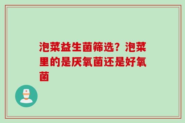 泡菜益生菌筛选？泡菜里的是厌氧菌还是好氧菌