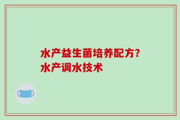 水产益生菌培养配方？水产调水技术
