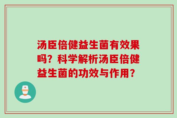 汤臣倍健益生菌有效果吗？科学解析汤臣倍健益生菌的功效与作用？