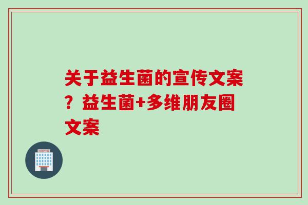 关于益生菌的宣传文案？益生菌+多维朋友圈文案