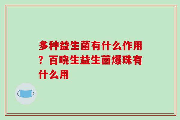 多种益生菌有什么作用？百晓生益生菌爆珠有什么用