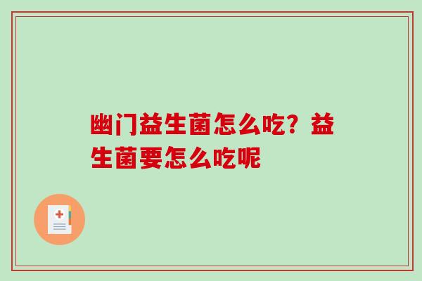 幽门益生菌怎么吃？益生菌要怎么吃呢