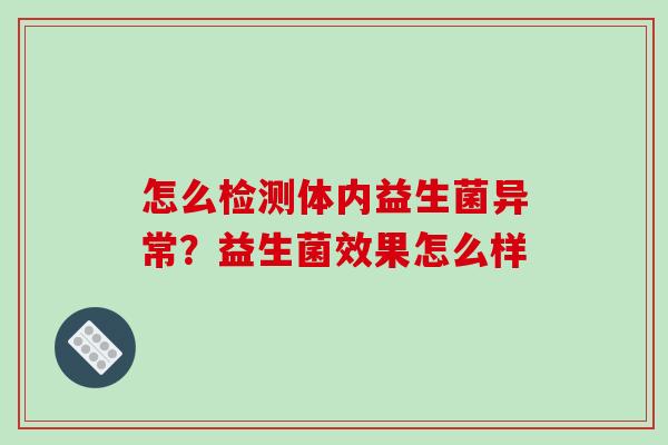 怎么检测体内益生菌异常？益生菌效果怎么样