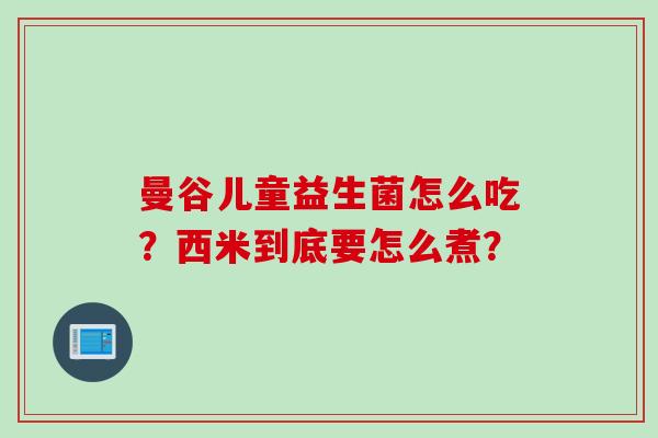 曼谷儿童益生菌怎么吃？西米到底要怎么煮？