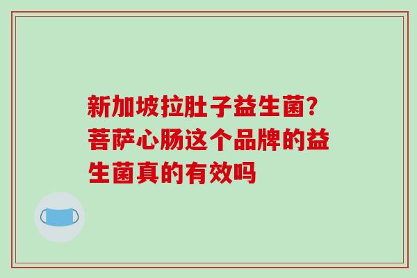 新加坡拉肚子益生菌？菩萨心肠这个品牌的益生菌真的有效吗