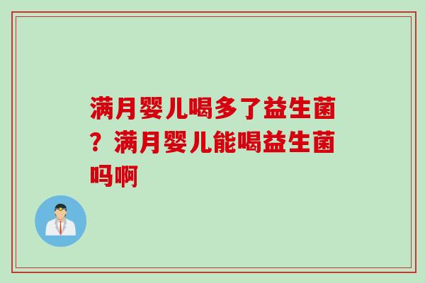 满月婴儿喝多了益生菌？满月婴儿能喝益生菌吗啊