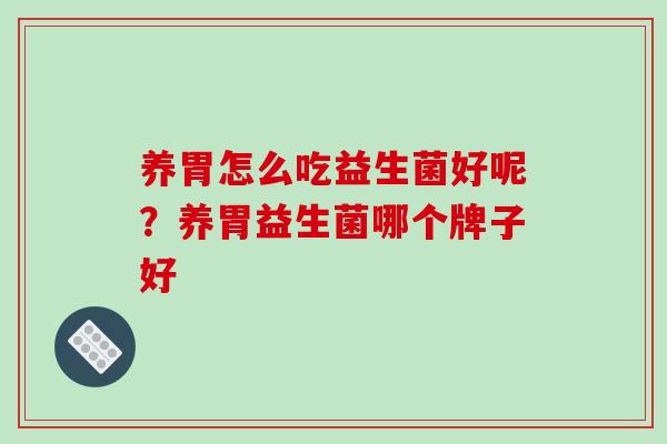 养胃怎么吃益生菌好呢？养胃益生菌哪个牌子好