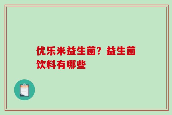 优乐米益生菌？益生菌饮料有哪些