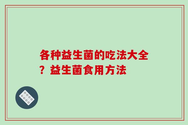 各种益生菌的吃法大全？益生菌食用方法