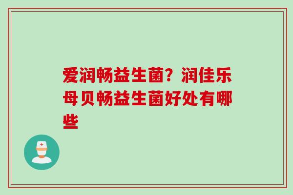爱润畅益生菌？润佳乐母贝畅益生菌好处有哪些