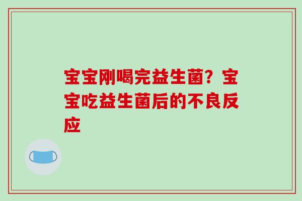 宝宝刚喝完益生菌？宝宝吃益生菌后的不良反应