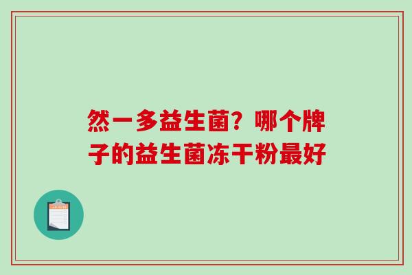 然一多益生菌？哪个牌子的益生菌冻干粉最好