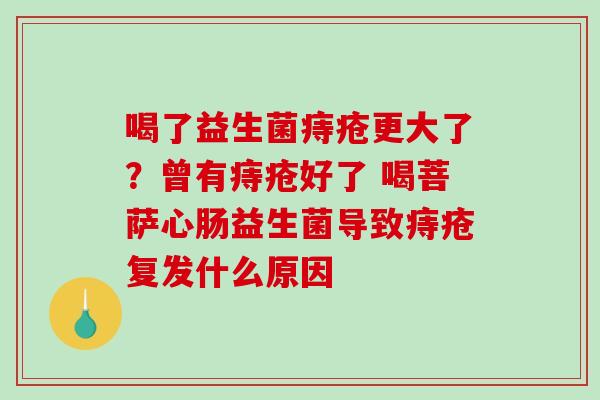 喝了益生菌痔疮更大了？曾有痔疮好了 喝菩萨心肠益生菌导致痔疮复发什么原因