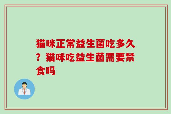 猫咪正常益生菌吃多久？猫咪吃益生菌需要禁食吗