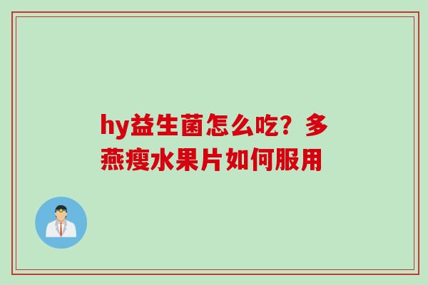 hy益生菌怎么吃？多燕瘦水果片如何服用
