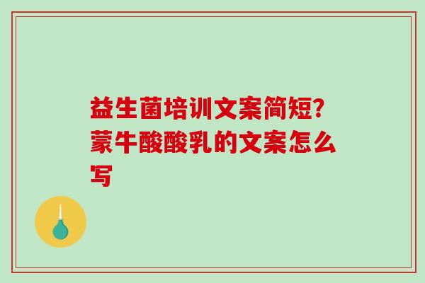 益生菌培训文案简短？蒙牛酸酸乳的文案怎么写