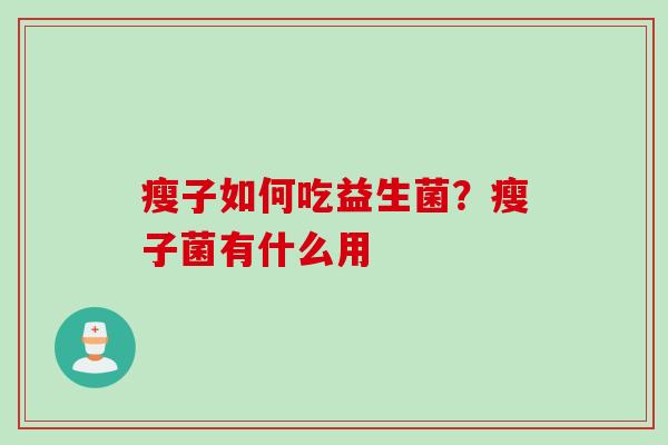 瘦子如何吃益生菌？瘦子菌有什么用