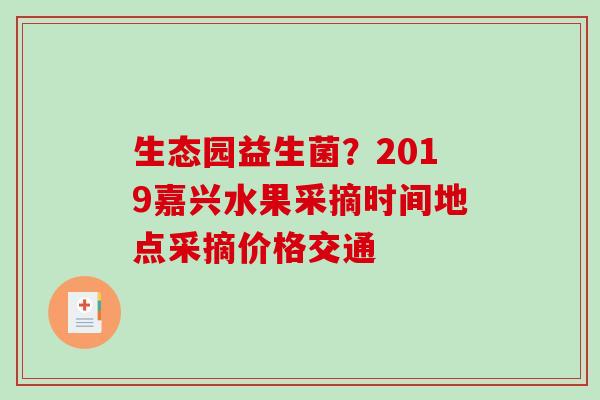 生态园益生菌？2019嘉兴水果采摘时间地点采摘价格交通