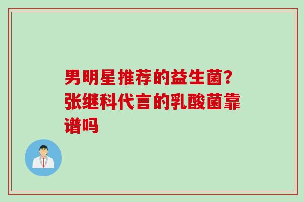 男明星推荐的益生菌？张继科代言的乳酸菌靠谱吗