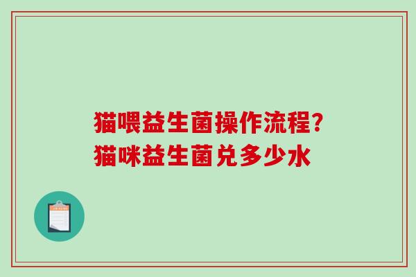 猫喂益生菌操作流程？猫咪益生菌兑多少水