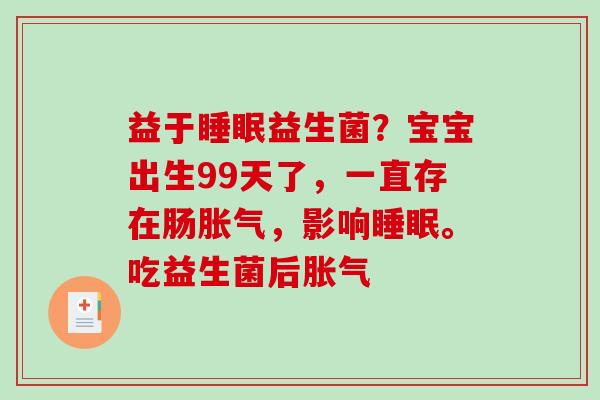 益于益生菌？宝宝出生99天了，一直存在肠，影响。吃益生菌后
