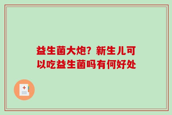 益生菌大炮？新生儿可以吃益生菌吗有何好处
