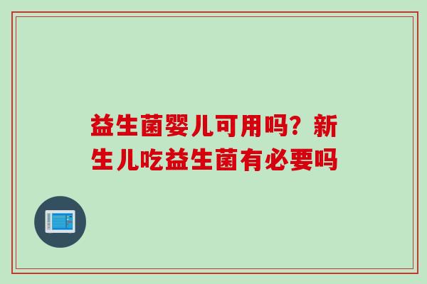 益生菌婴儿可用吗？新生儿吃益生菌有必要吗