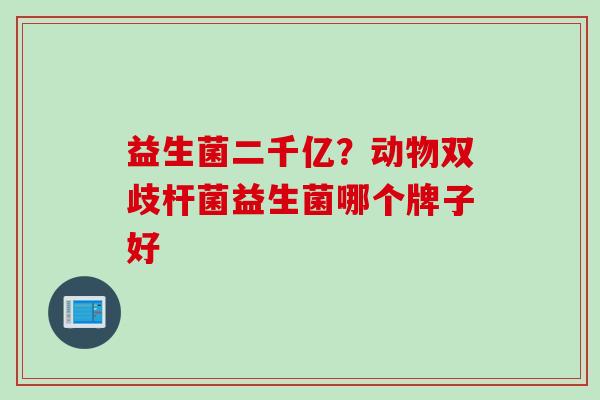 益生菌二千亿？动物双歧杆菌益生菌哪个牌子好