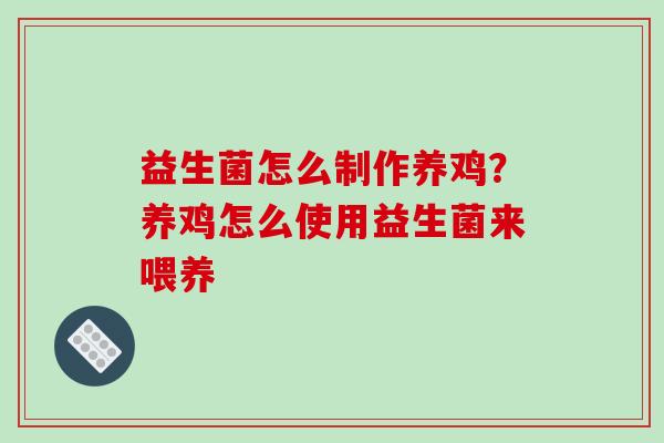 益生菌怎么制作养鸡？养鸡怎么使用益生菌来喂养