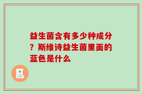 益生菌含有多少种成分？斯维诗益生菌里面的蓝色是什么