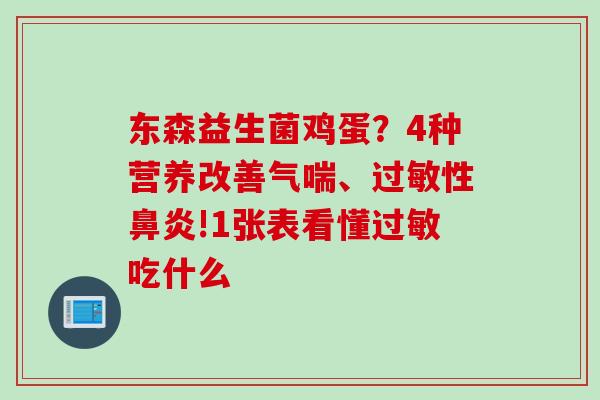 东森益生菌鸡蛋？4种营养改善气喘、过敏性鼻炎!1张表看懂过敏吃什么