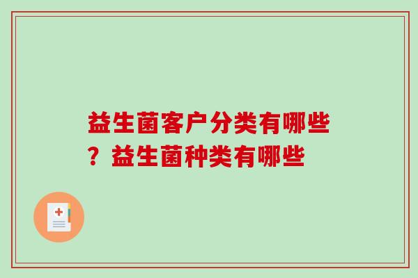 益生菌客户分类有哪些？益生菌种类有哪些