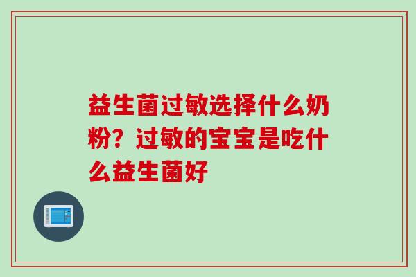 益生菌选择什么奶粉？的宝宝是吃什么益生菌好