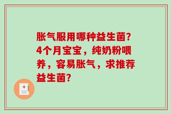 服用哪种益生菌？4个月宝宝，纯奶粉喂养，容易，求推荐益生菌？