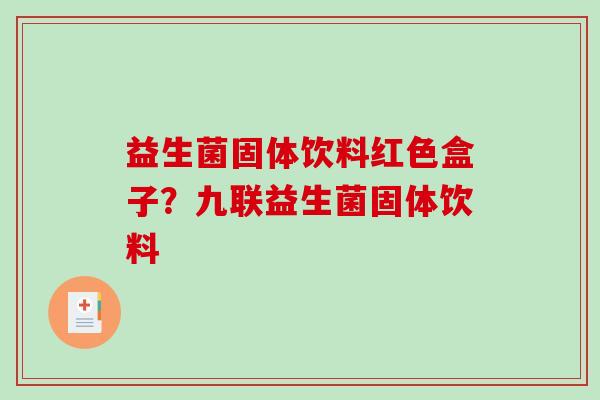 益生菌固体饮料红色盒子？九联益生菌固体饮料